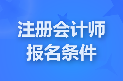 天津2025注會(huì)考試報(bào)名需要哪些條件?